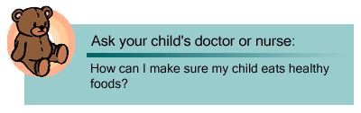 Ask your child's doctor or nurse: How can I make sure my child eats healthy foods?