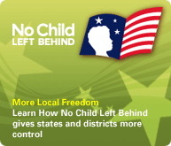 More Local Freedom. Learn how No Child Left Behind gives states and districts more control.