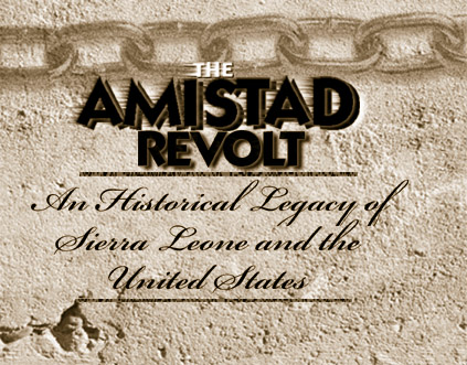 The
Amistad Revolt: A Historical Legacy of Sierra Leone and the
United States