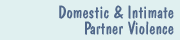 Domestic & Intimate Partner Violence