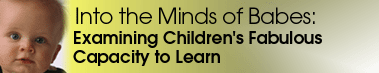 Into the Minds of Babes: Examining Children's Fabulous Capacity to Learn
