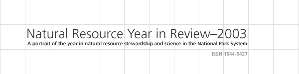Natural Resource Year in Review?2003, A portrait of the year in natural resource stewardship and science in the National Park System, ISSN 1544-5437