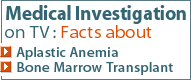 Medical Investigation on TV: Facts about Aplastic Anemia and Bone Marrow Transplant