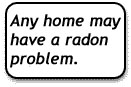 any home may have a radon problem