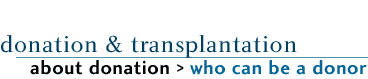 donation & transplantation - about donation -> who can be a donor