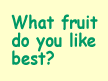 What fruit do you like best?