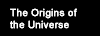 The Origins of the Universe