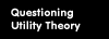 Questioning Utility Theory